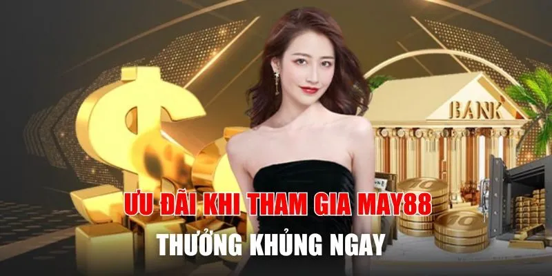 Ưu Đãi Khi Tham Gia May88 - Thưởng Khủng Cho Cược Thủ